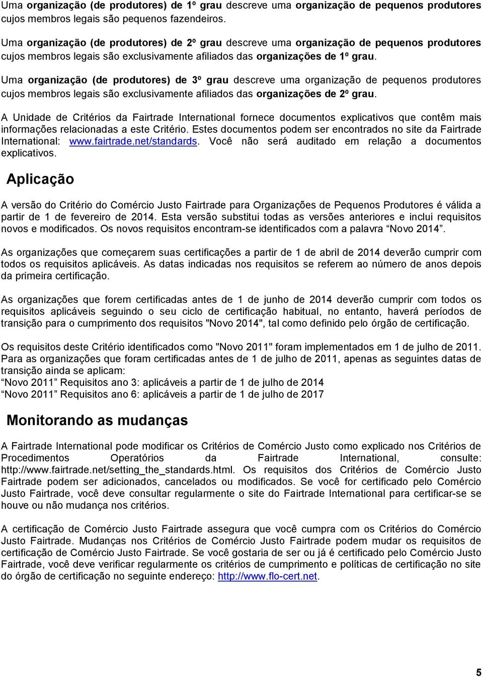 Uma organização (de produtores) de 3º grau descreve uma organização de pequenos produtores cujos membros legais são exclusivamente afiliados das organizações de 2º grau.