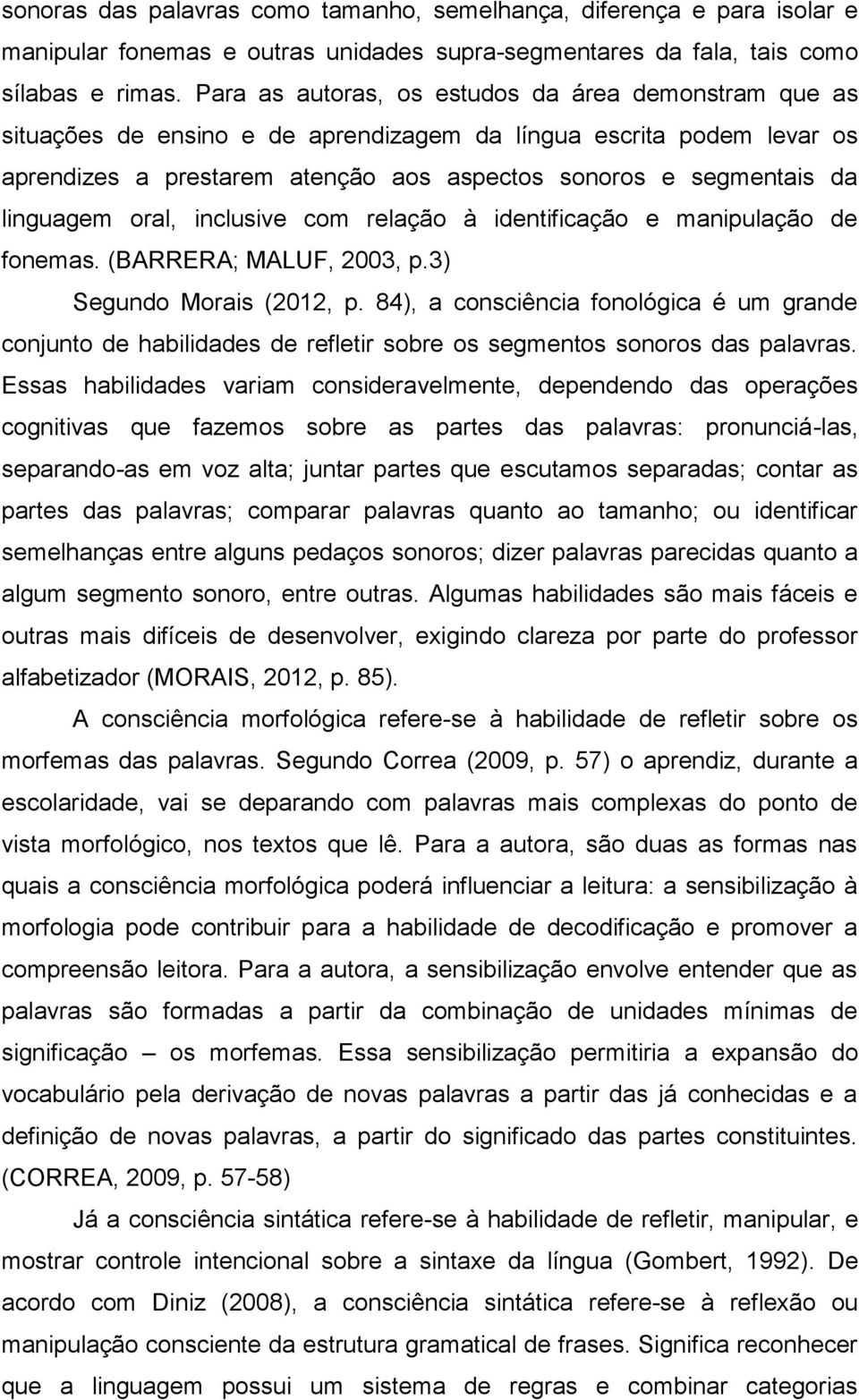 linguagem oral, inclusive com relação à identificação e manipulação de fonemas. (BARRERA; MALUF, 2003, p.3) Segundo Morais (2012, p.