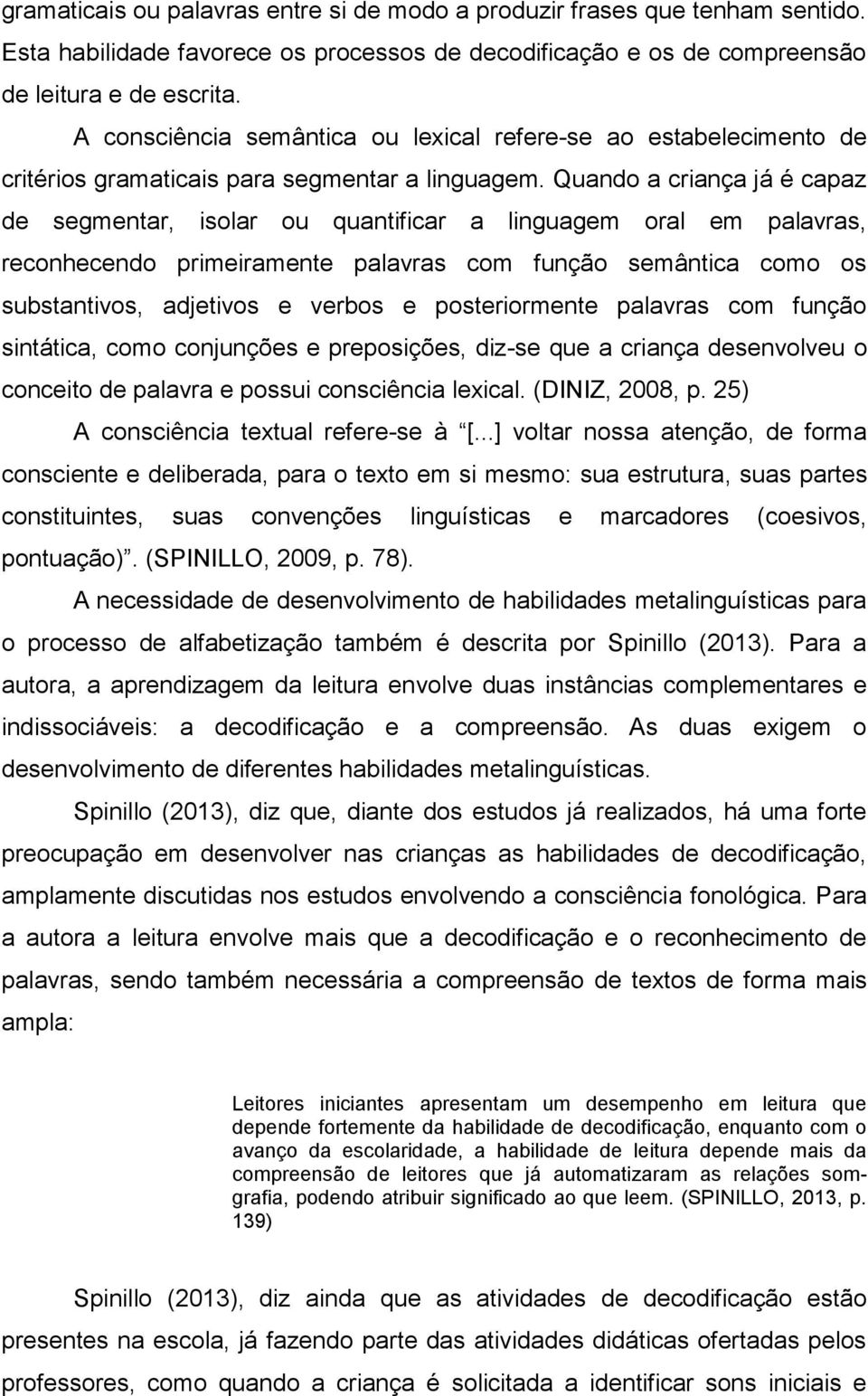 Quando a criança já é capaz de segmentar, isolar ou quantificar a linguagem oral em palavras, reconhecendo primeiramente palavras com função semântica como os substantivos, adjetivos e verbos e