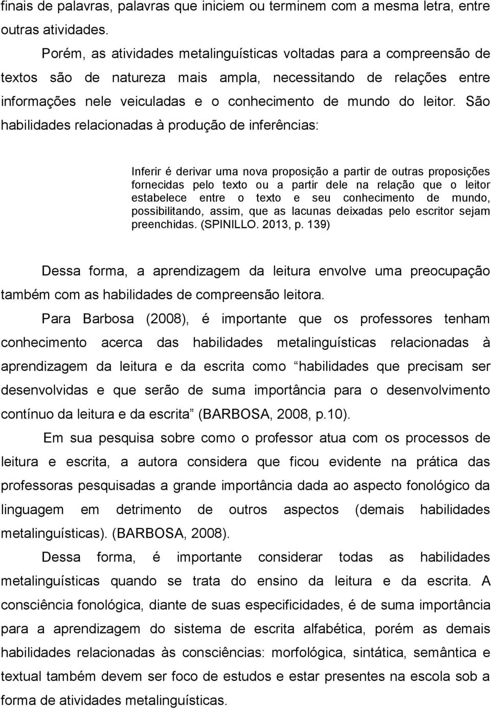 São habilidades relacionadas à produção de inferências: Inferir é derivar uma nova proposição a partir de outras proposições fornecidas pelo texto ou a partir dele na relação que o leitor estabelece