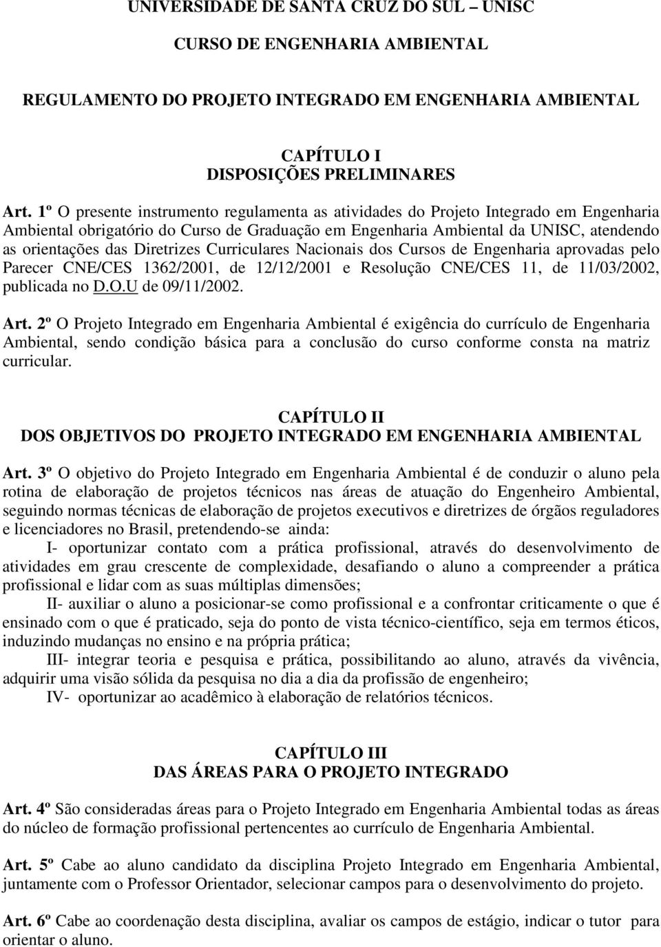 Diretrizes Curriculares Nacionais dos Cursos de Engenharia aprovadas pelo Parecer CNE/CES 1362/2001, de 12/12/2001 e Resolução CNE/CES 11, de 11/03/2002, publicada no D.O.U de 09/11/2002. Art.
