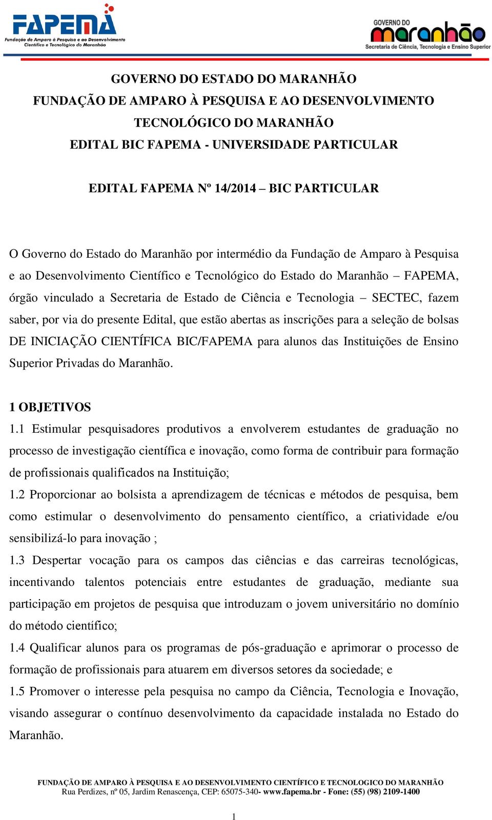 Tecnologia SECTEC, fazem saber, por via do presente Edital, que estão abertas as inscrições para a seleção de bolsas DE INICIAÇÃO CIENTÍFICA BIC/FAPEMA para alunos das Instituições de Ensino Superior