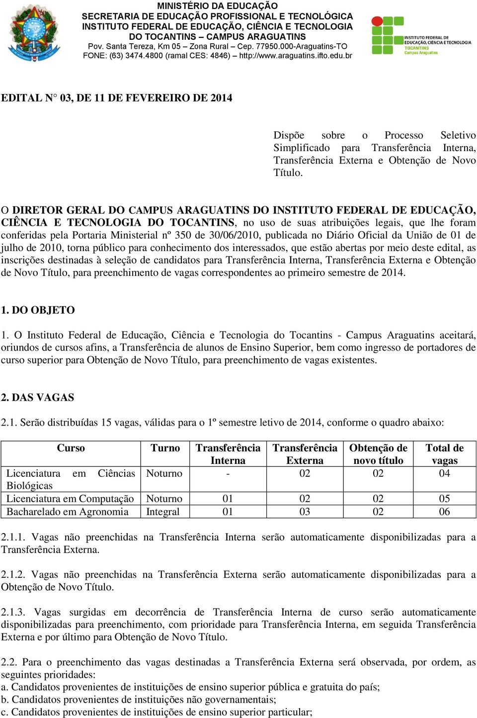 br EDITAL N 03, DE 11 DE FEVEREIRO DE 2014 Dispõe sobre o Processo Seletivo Simplificado para Transferência Interna, Transferência Externa e Obtenção de Novo Título.