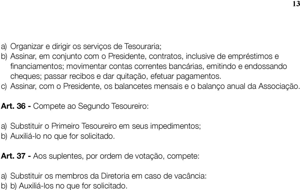 c) Assinar, com o Presidente, os balancetes mensais e o balanço anual da Associação. Art.