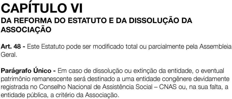 Parágrafo Único - Em caso de dissolução ou extinção da entidade, o eventual patrimônio remanescente será