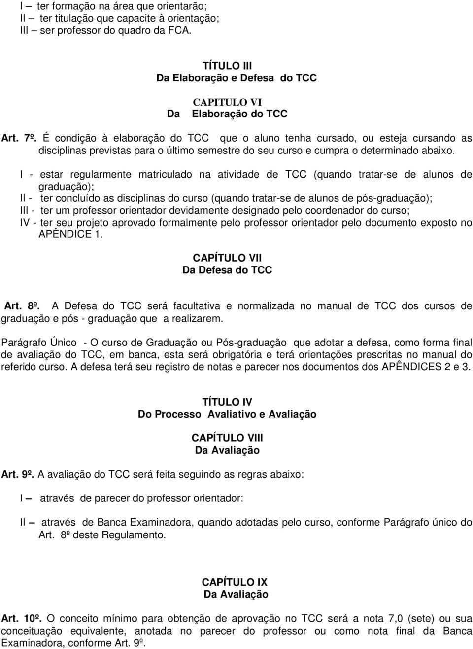 I - estar regularmente matriculado na atividade de TCC (quando tratar-se de alunos de graduação); II - ter concluído as disciplinas do curso (quando tratar-se de alunos de pós-graduação); III - ter