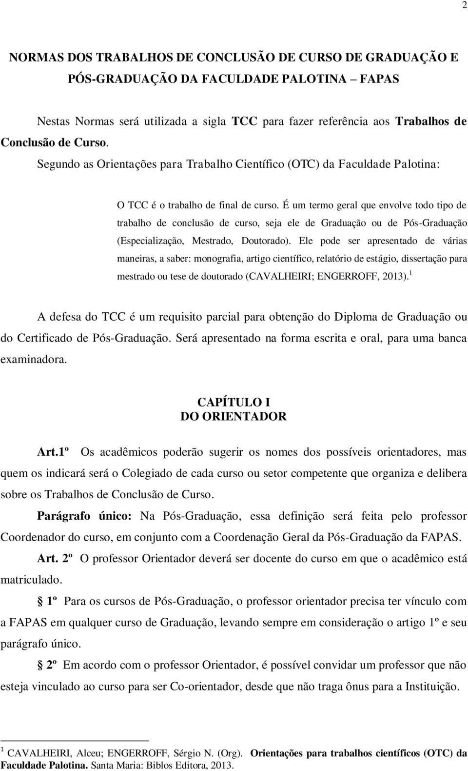 É um termo geral que envolve todo tipo de trabalho de conclusão de curso, seja ele de Graduação ou de Pós-Graduação (Especialização, Mestrado, Doutorado).