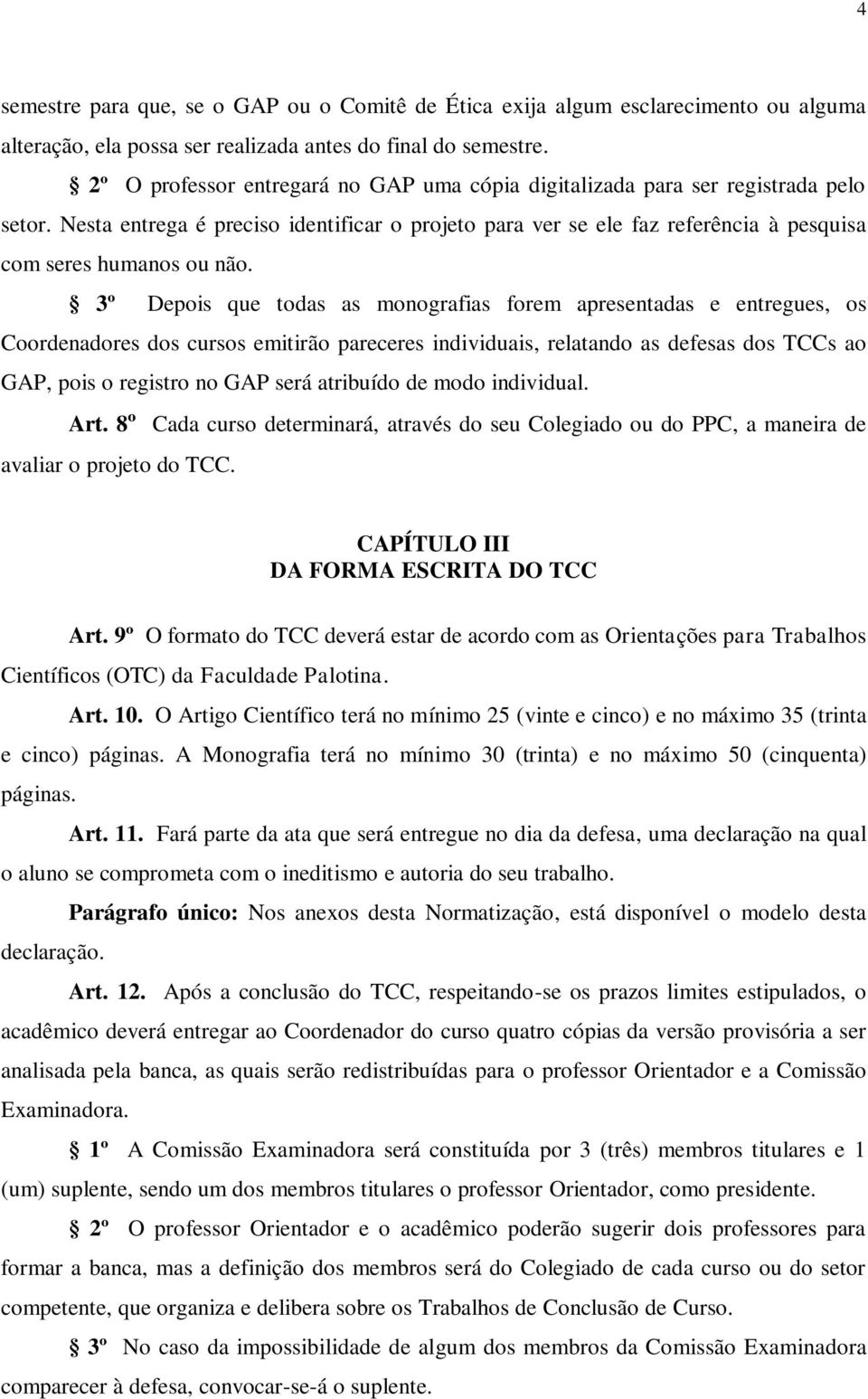 3º Depois que todas as monografias forem apresentadas e entregues, os Coordenadores dos cursos emitirão pareceres individuais, relatando as defesas dos TCCs ao GAP, pois o registro no GAP será