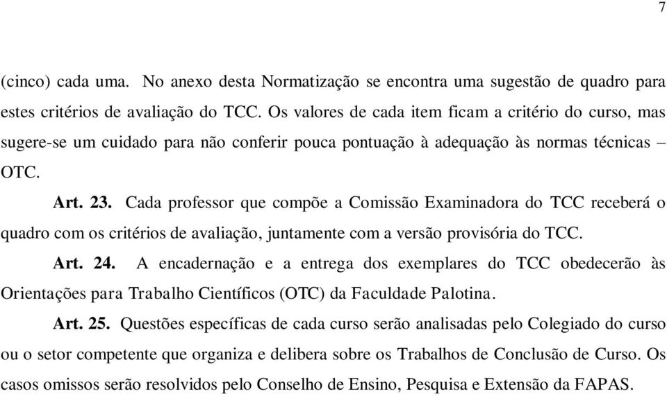 Cada professor que compõe a Comissão Examinadora do TCC receberá o quadro com os critérios de avaliação, juntamente com a versão provisória do TCC. Art. 24.