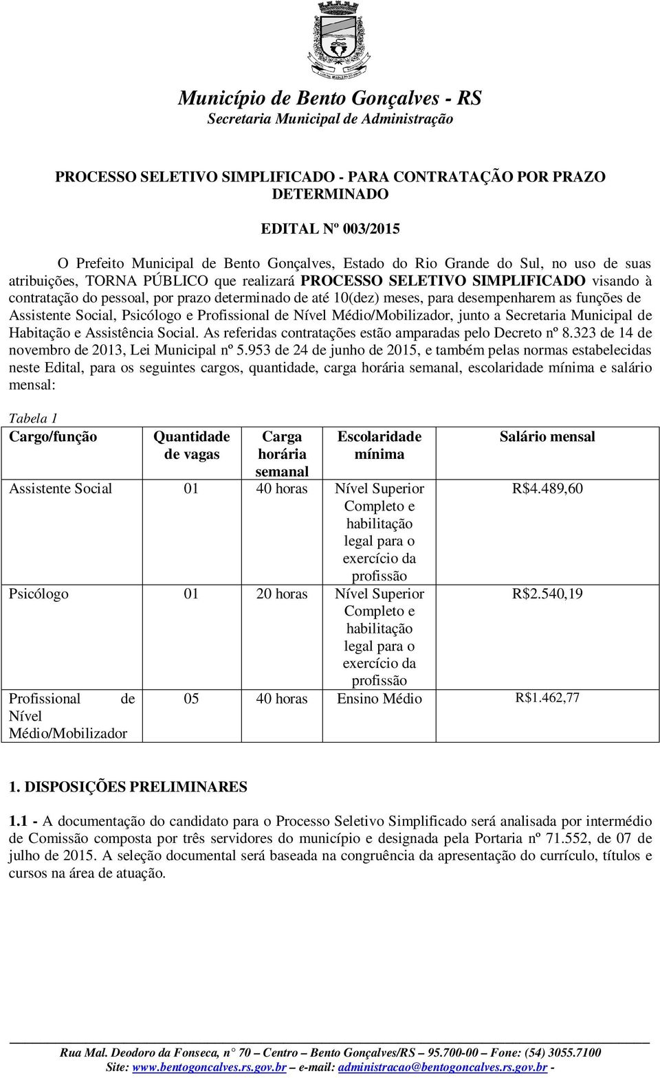 Profissional de Nível Médio/Mobilizador, junto a Secretaria Municipal de Habitação e Assistência Social. As referidas contratações estão amparadas pelo Decreto nº 8.