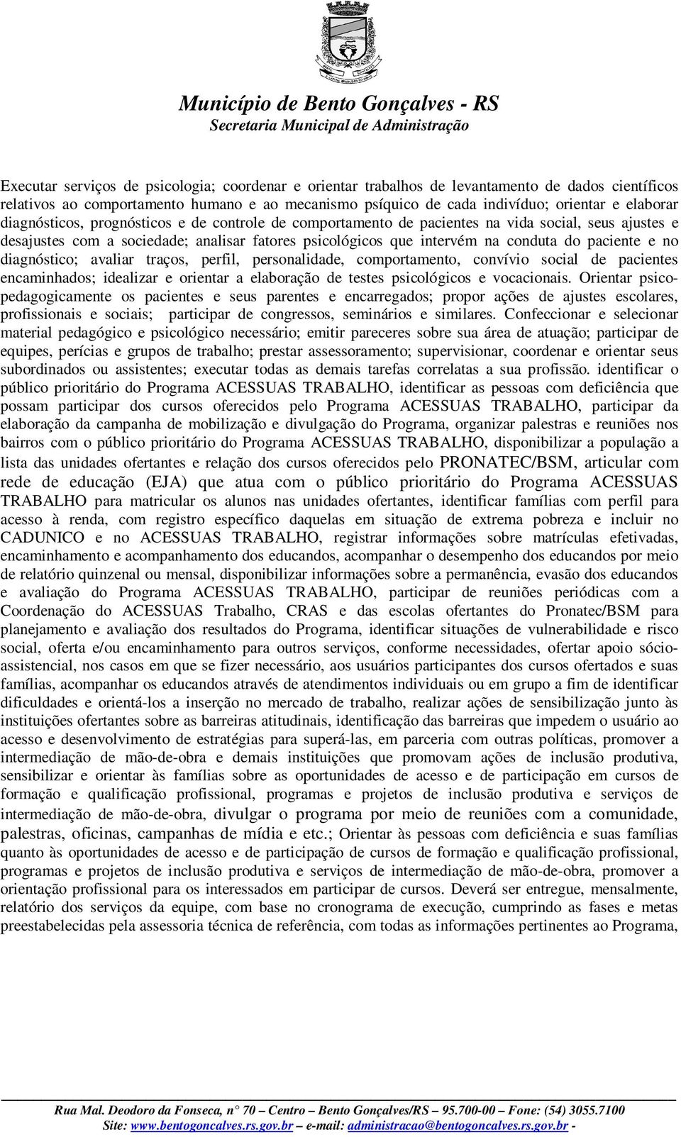 no diagnóstico; avaliar traços, perfil, personalidade, comportamento, convívio social de pacientes encaminhados; idealizar e orientar a elaboração de testes psicológicos e vocacionais.