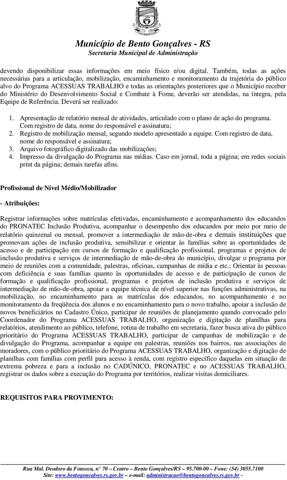 Município receber do Ministério do Desenvolvimento Social e Combate à Fome, deverão ser atendidas, na íntegra, pela Equipe de Referência. Deverá ser realizado: 1.