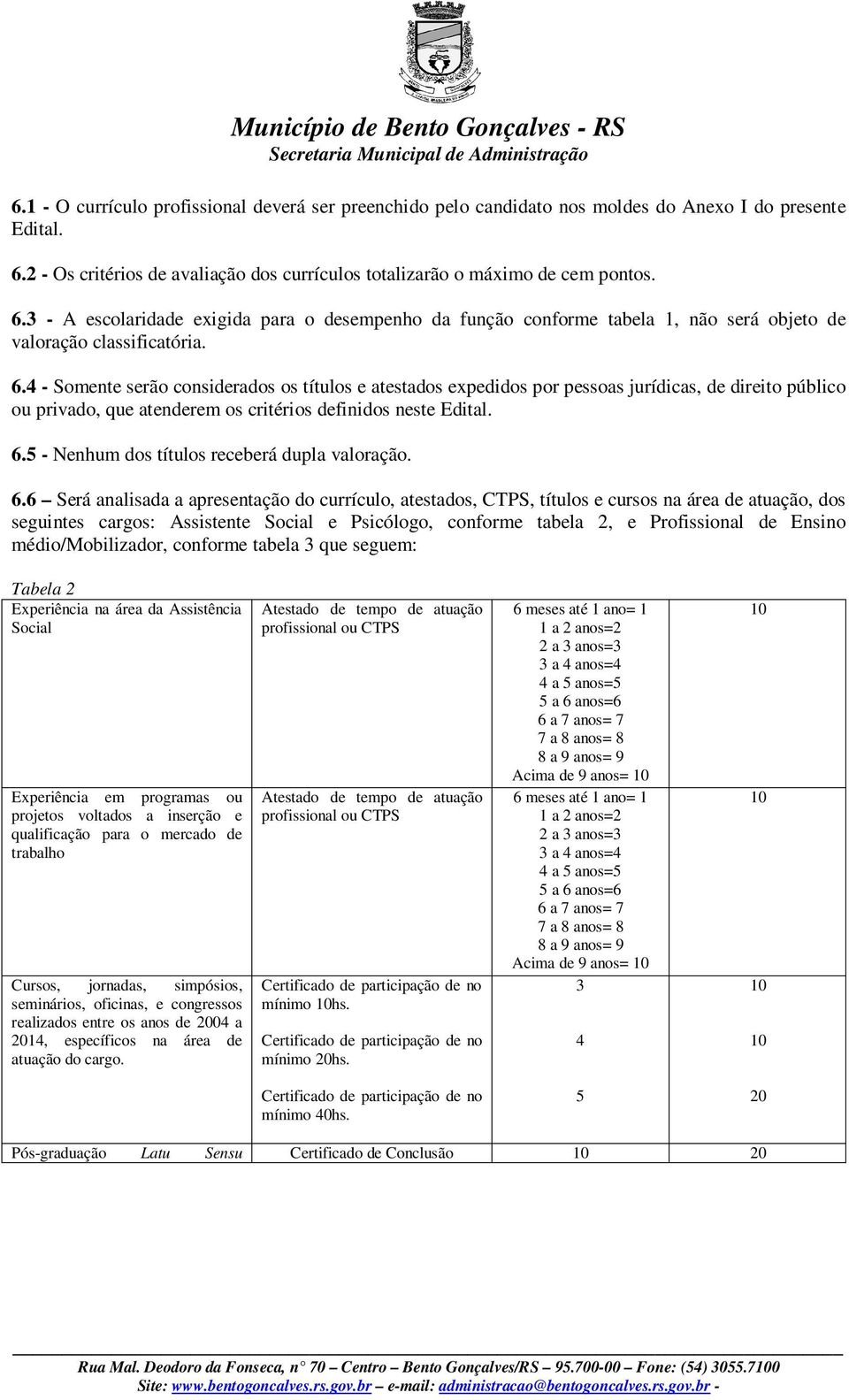 3 - A escolaridade exigida para o desempenho da função conforme tabela 1, não será objeto de valoração classificatória. 6.