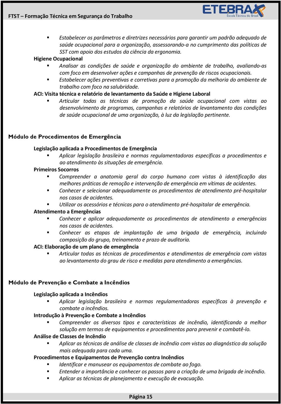 Higiene Ocupacional Analisar as condições de saúde e organização do ambiente de trabalho, avaliando-as com foco em desenvolver ações e campanhas de prevenção de riscos ocupacionais.