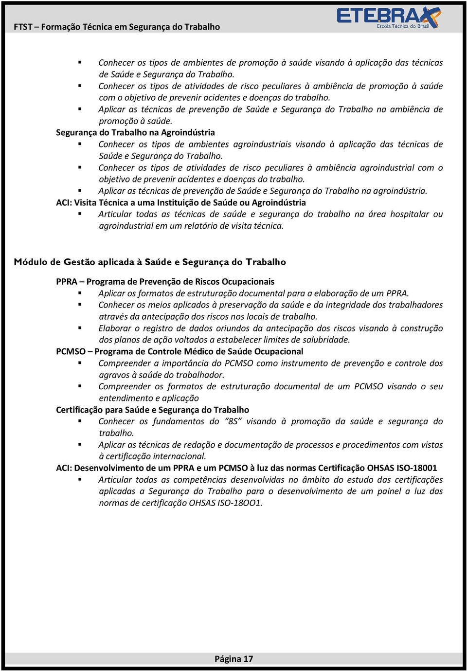 Aplicar as técnicas de prevenção de Saúde e Segurança do Trabalho na ambiência de promoção à saúde.