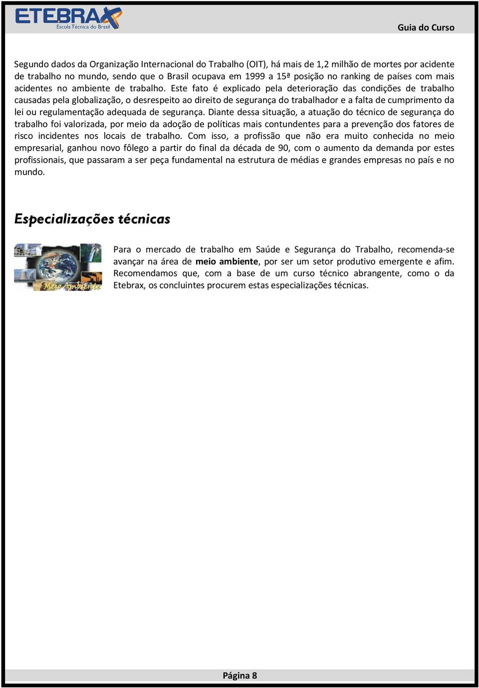 Este fato é explicado pela deterioração das condições de trabalho causadas pela globalização, o desrespeito ao direito de segurança do trabalhador e a falta de cumprimento da lei ou regulamentação