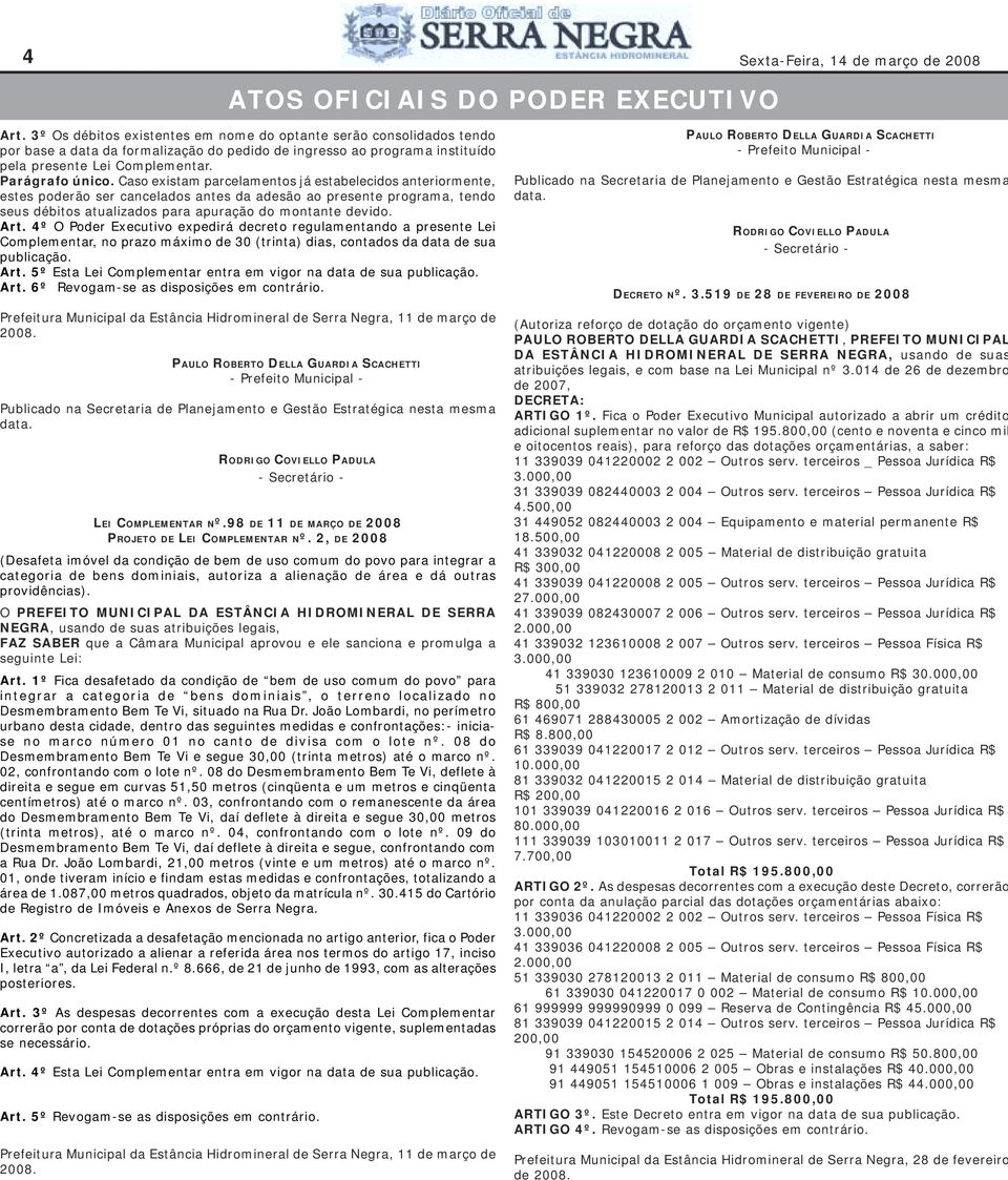 Caso existam parcelamentos já estabelecidos anteriormente, estes poderão ser cancelados antes da adesão ao presente programa, tendo seus débitos atualizados para apuração do montante devido. Art.