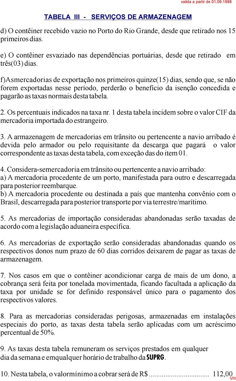 f)asmercadoriasdeexportaçãonosprimeirosquinze(15)dias,sendoque,senão forem exportadas nesse período, perderão obenefício da isenção concedida e pagarãoastaxasnormaisdestatabela. 2.