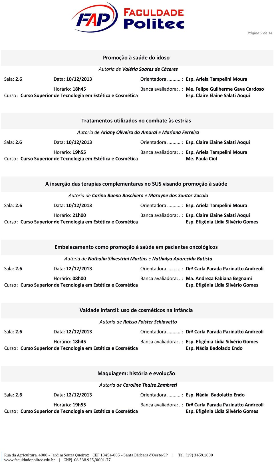 6 Data: 10/12/2013 Orientadora... : Esp. Claire Elaine Salati Aoqui Banca avaliadora:.: Esp. Ariela Tampelini Moura Me.