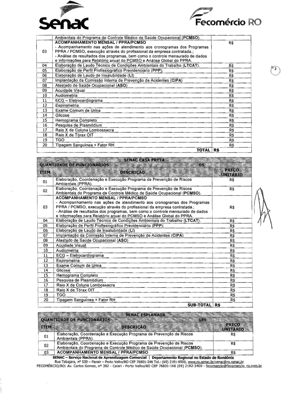 05 Elaboração de Perfil Profissiográfico Previdenciário (PPP); 06 Elaboração de Laudo de nsalubridade (L) 07 mplantação da Comissão nterna de Prevenção de Acidentes (CPA) R~ 08 Atestado de Saúde