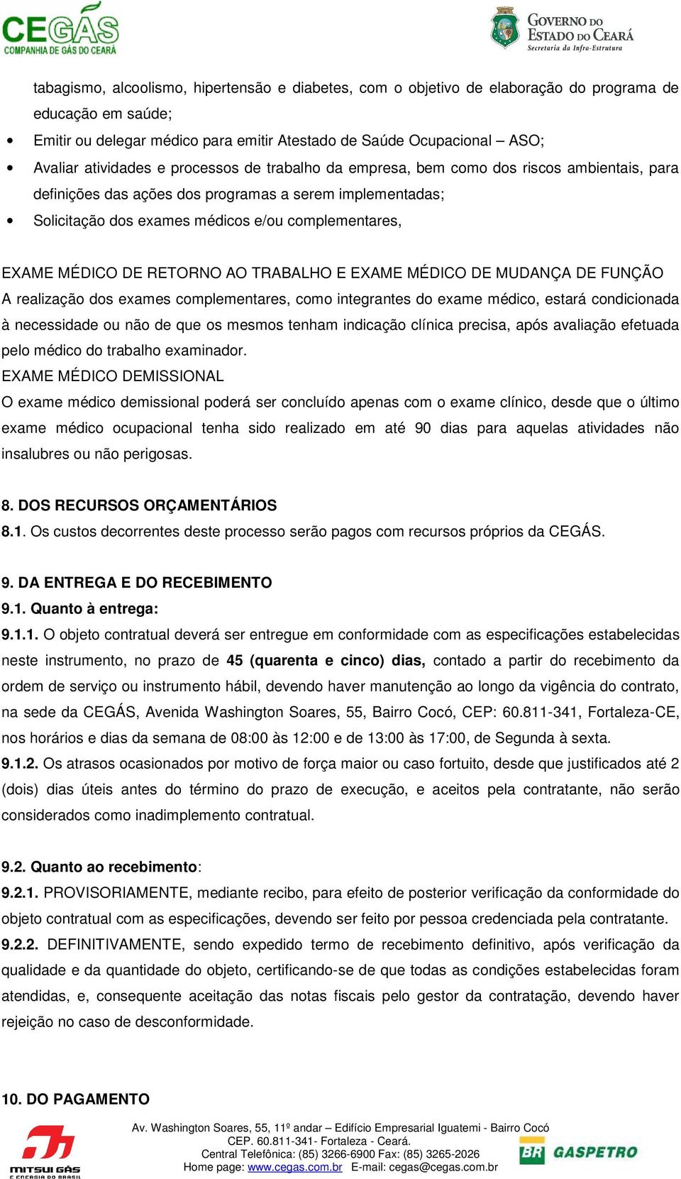 MÉDICO DE RETORNO AO TRABALHO E EXAME MÉDICO DE MUDANÇA DE FUNÇÃO A realização dos exames complementares, como integrantes do exame médico, estará condicionada à necessidade ou não de que os mesmos