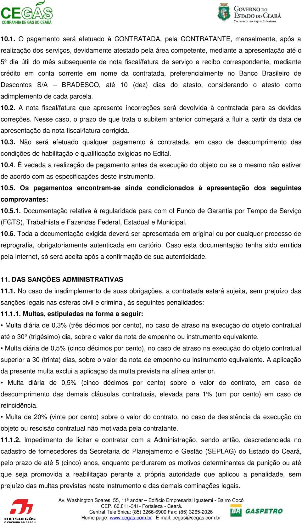 até 10 (dez) dias do atesto, considerando o atesto como adimplemento de cada parcela. 10.2. A nota fiscal/fatura que apresente incorreções será devolvida à contratada para as devidas correções.