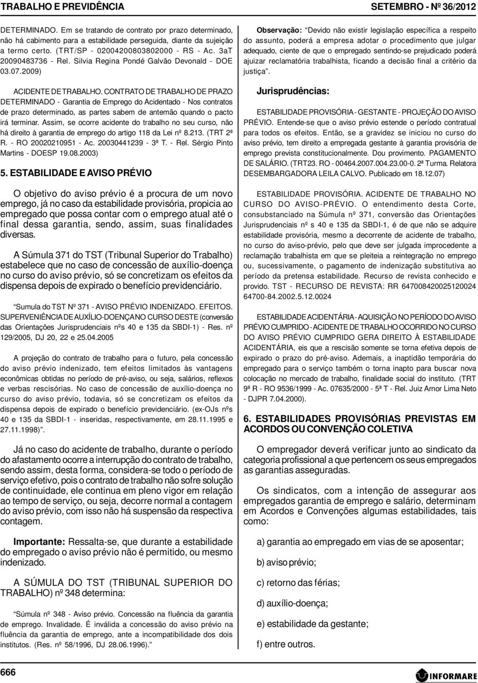 CONTRATO DE TRABALHO DE PRAZO DETERMINADO - Garantia de Emprego do Acidentado - Nos contratos de prazo determinado, as partes sabem de antemão quando o pacto irá terminar.