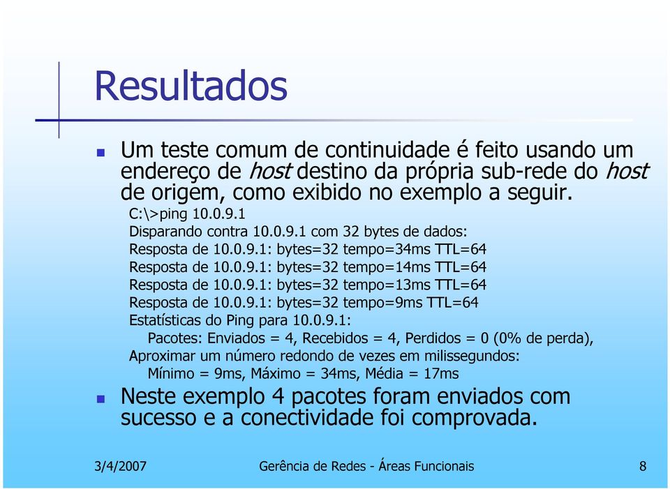 0.9.1: bytes=32 tempo=9ms TTL=64 Estatísticas do Ping para 10.0.9.1: Pacotes: Enviados = 4, Recebidos = 4, Perdidos = 0 (0% de perda), Aproximar um número redondo de vezes em