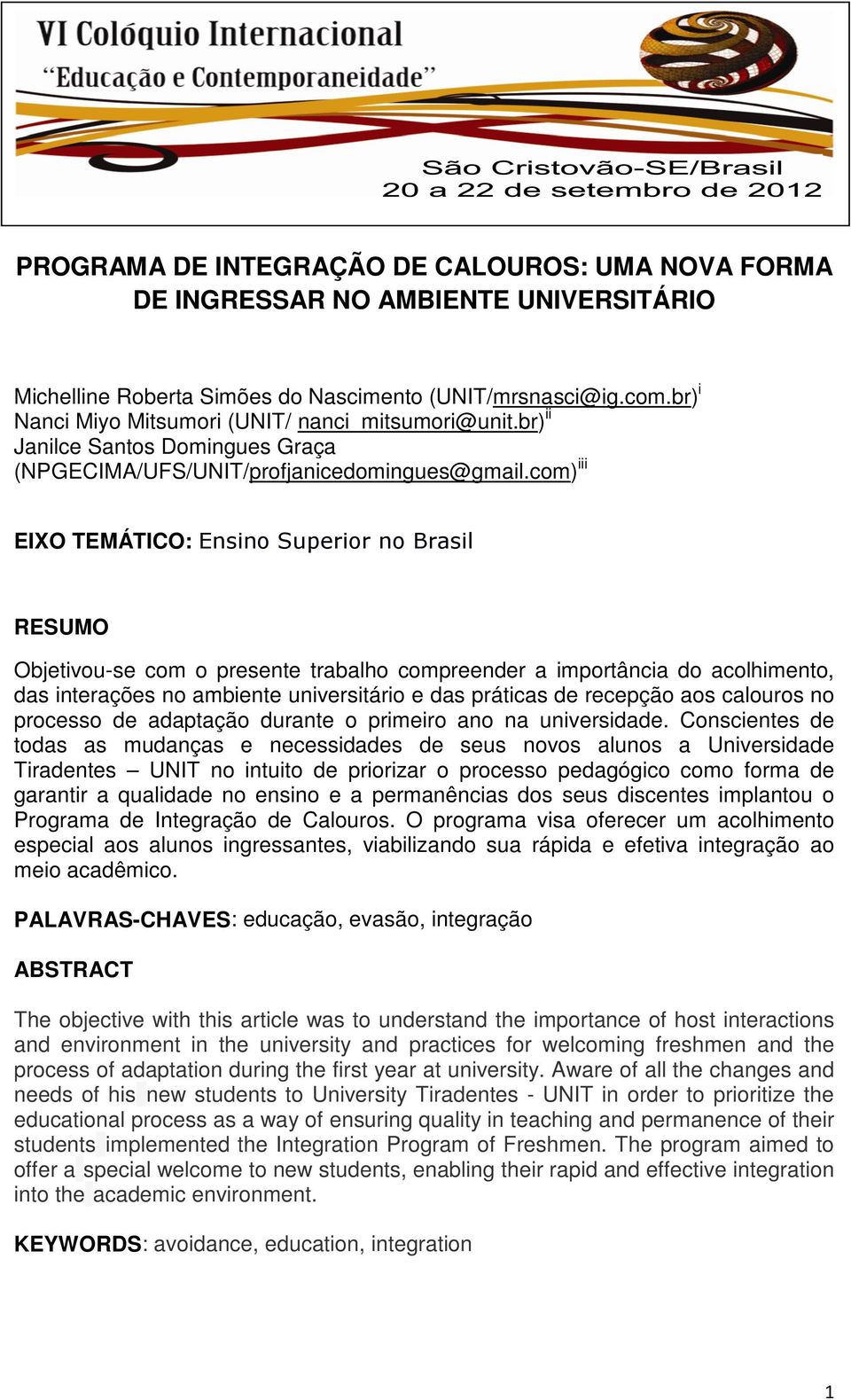 com) iii EIXO TEMÁTICO: Ensino Superior no Brasil RESUMO Objetivou-se com o presente trabalho compreender a importância do acolhimento, das interações no ambiente universitário e das práticas de