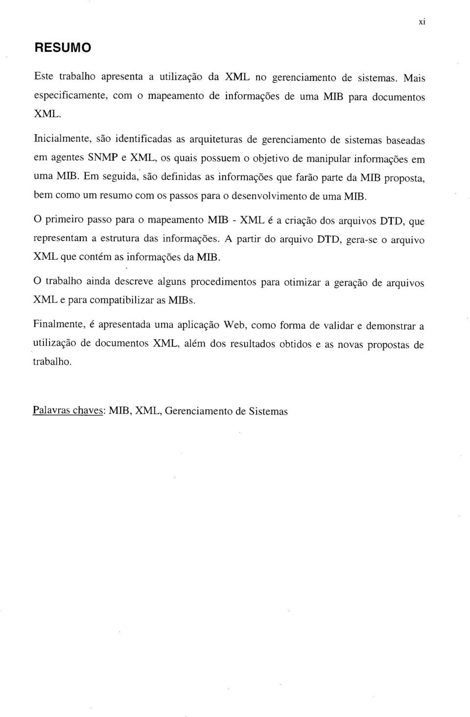 Em seguida, são definidas as informações que farão parte da MTR proposta, bem como um resumo com os passos para o desenvolvimento de uma MTR O primeiro passo para o mapeamento MIB - XML é a criação