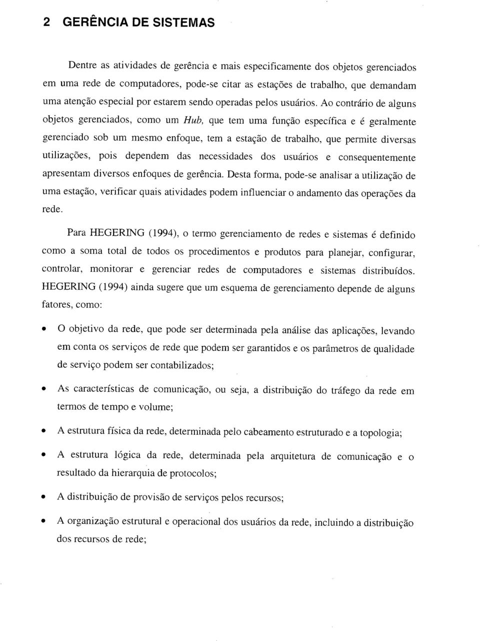 Ao contrário de alguns objetos gerenciados, como um Hub, que tem uma função específica e é geralmente gerenciado sob um mesmo enfoque, tem a estação de trabalho, que permite diversas utilizações,