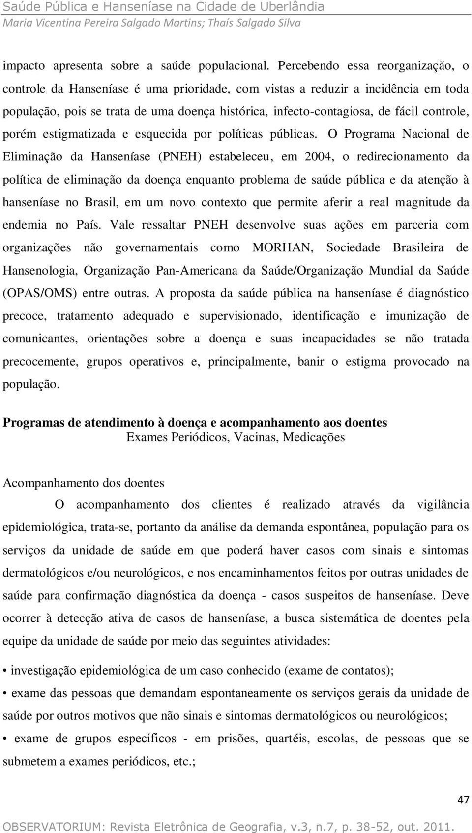 controle, porém estigmatizada e esquecida por políticas públicas.