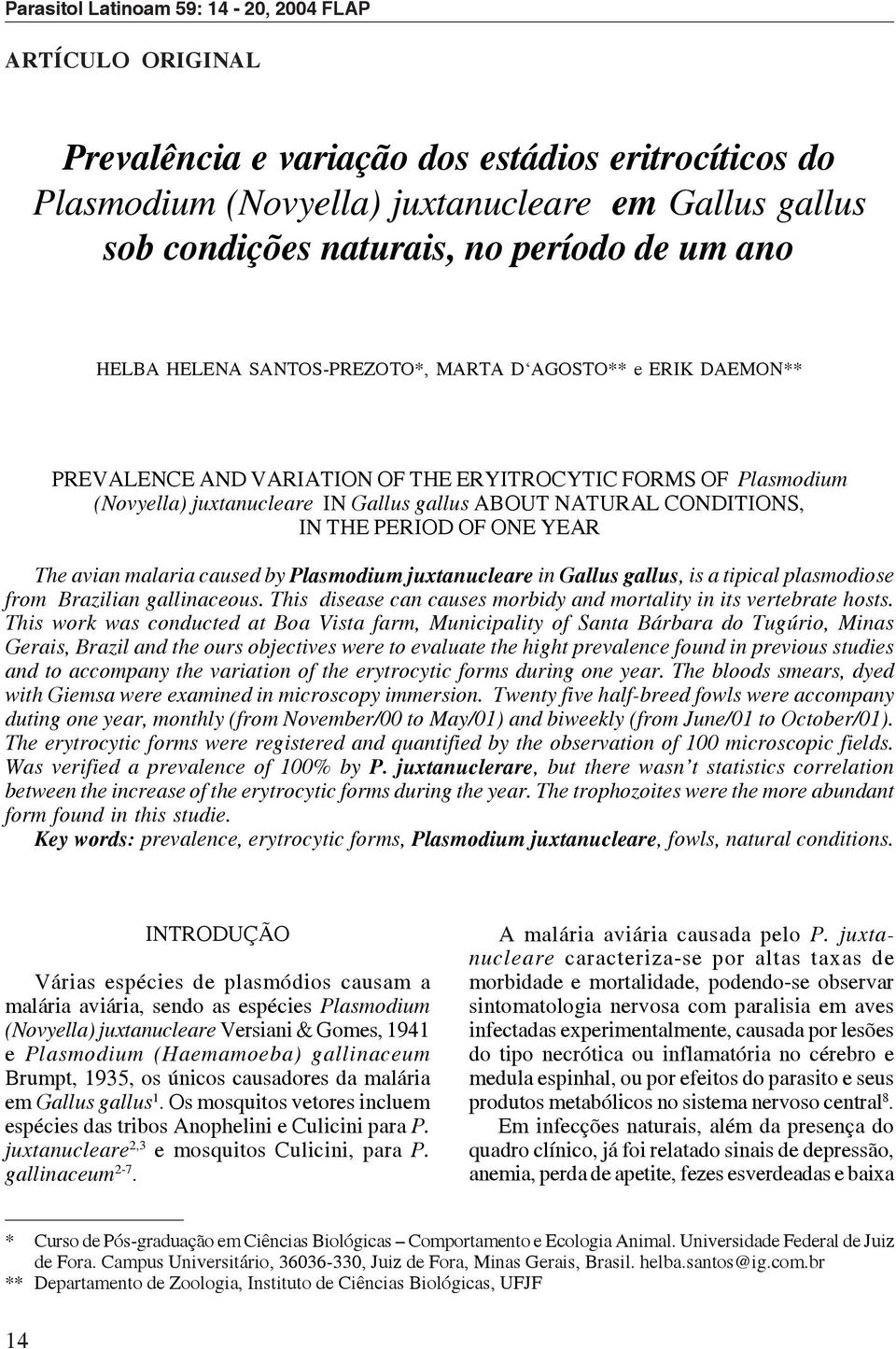 CONDITIONS, IN THE PERIOD OF ONE YEAR The avian malaria caused by Plasmodium juxtanucleare in Gallus gallus, is a tipical plasmodiose from Brazilian gallinaceous.