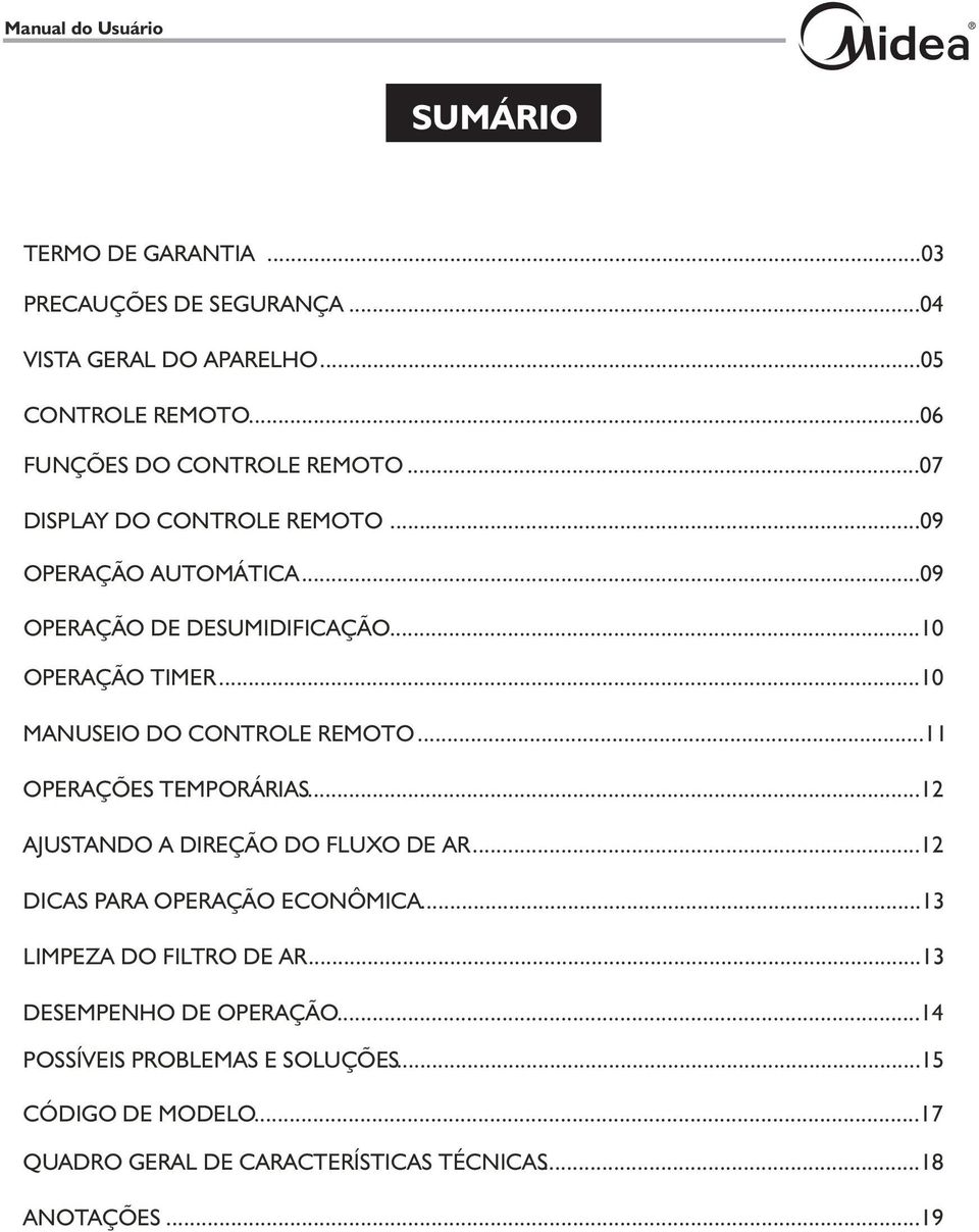 ..11 OPERAÇÕES TEMPORÁRIAS...12 AJUSTANDO A DIREÇÃO DO FLUXO DE AR...12 DICAS PARA OPERAÇÃO ECONÔMICA...13 LIMPEZA DO FILTRO DE AR.