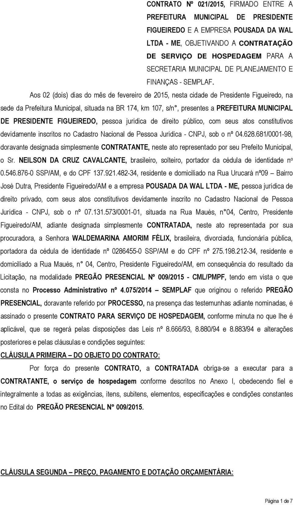 Aos 02 (dois) dias do mês de fevereiro de 2015, nesta cidade de Presidente Figueiredo, na sede da Prefeitura Municipal, situada na BR 174, km 107, s/n, presentes a PREFEITURA MUNICIPAL DE PRESIDENTE