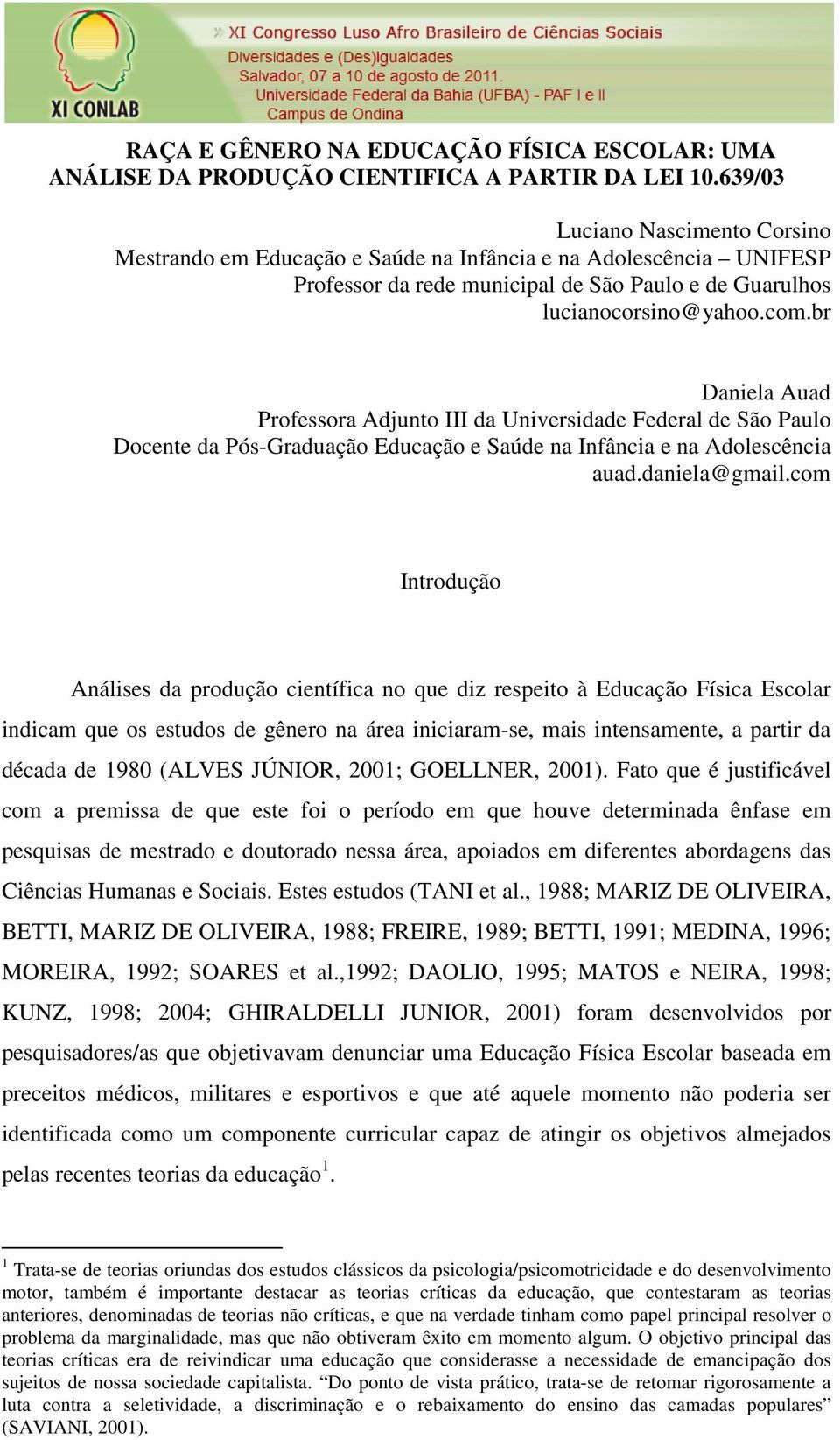 br Daniela Auad Professora Adjunto III da Universidade Federal de São Paulo Docente da Pós-Graduação Educação e Saúde na Infância e na Adolescência auad.daniela@gmail.