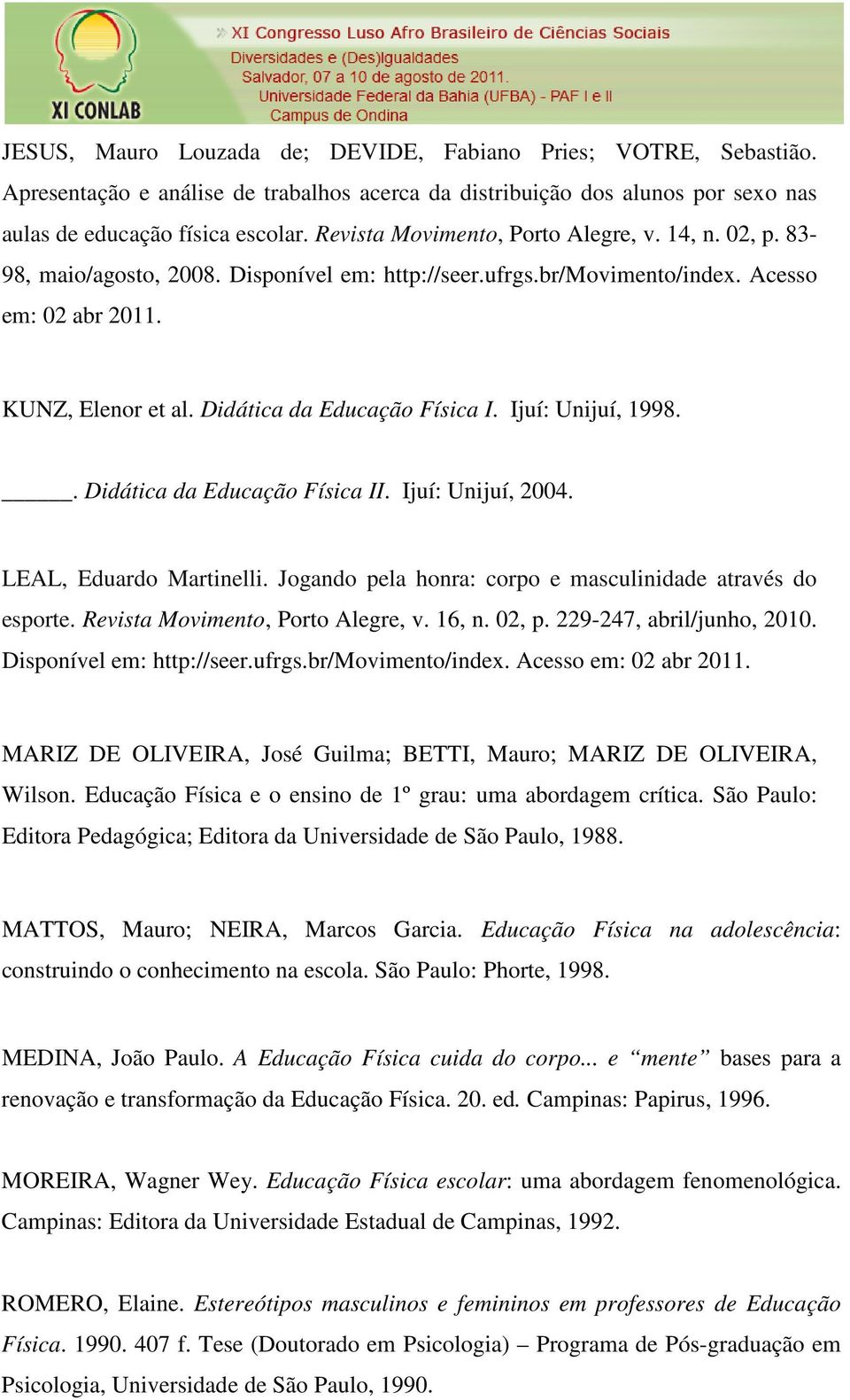 Didática da Educação Física I. Ijuí: Unijuí, 1998.. Didática da Educação Física II. Ijuí: Unijuí, 2004. LEAL, Eduardo Martinelli. Jogando pela honra: corpo e masculinidade através do esporte.