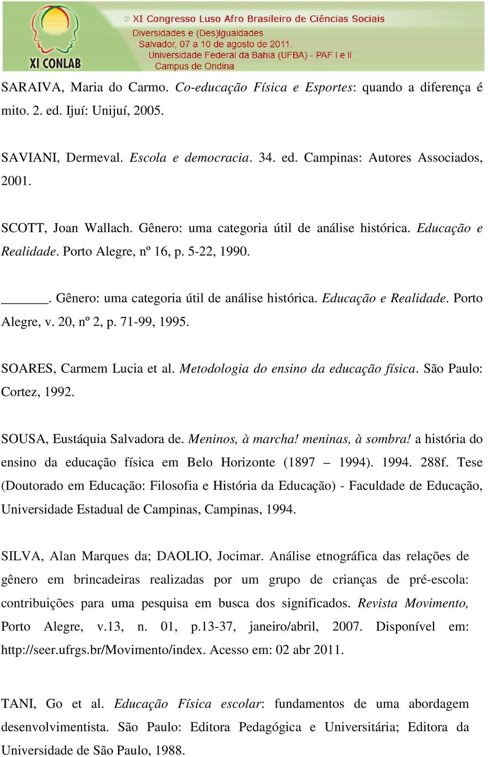 20, nº 2, p. 71-99, 1995. SOARES, Carmem Lucia et al. Metodologia do ensino da educação física. São Paulo: Cortez, 1992. SOUSA, Eustáquia Salvadora de. Meninos, à marcha! meninas, à sombra!