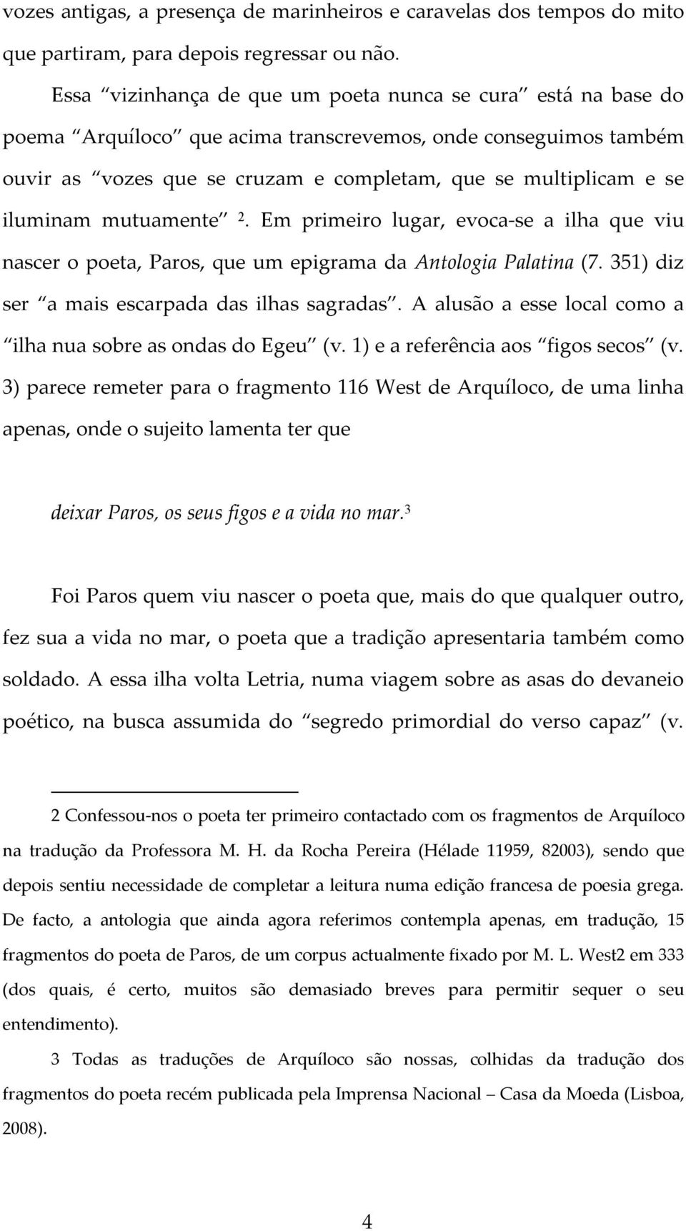 iluminam mutuamente 2. Em primeiro lugar, evoca-se a ilha que viu nascer o poeta, Paros, que um epigrama da Antologia Palatina (7. 351) diz ser a mais escarpada das ilhas sagradas.