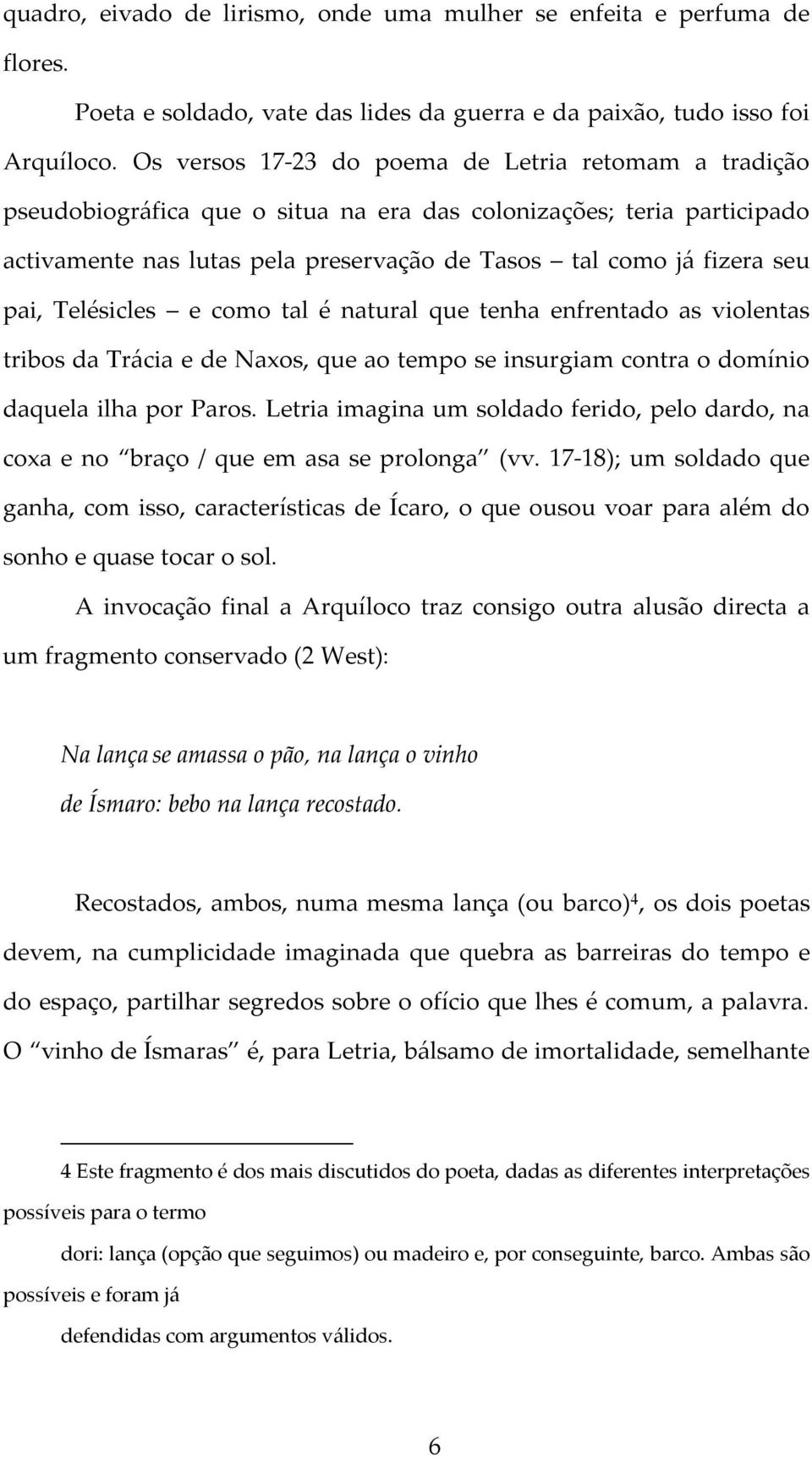 pai, Telésicles e como tal é natural que tenha enfrentado as violentas tribos da Trácia e de Naxos, que ao tempo se insurgiam contra o domínio daquela ilha por Paros.