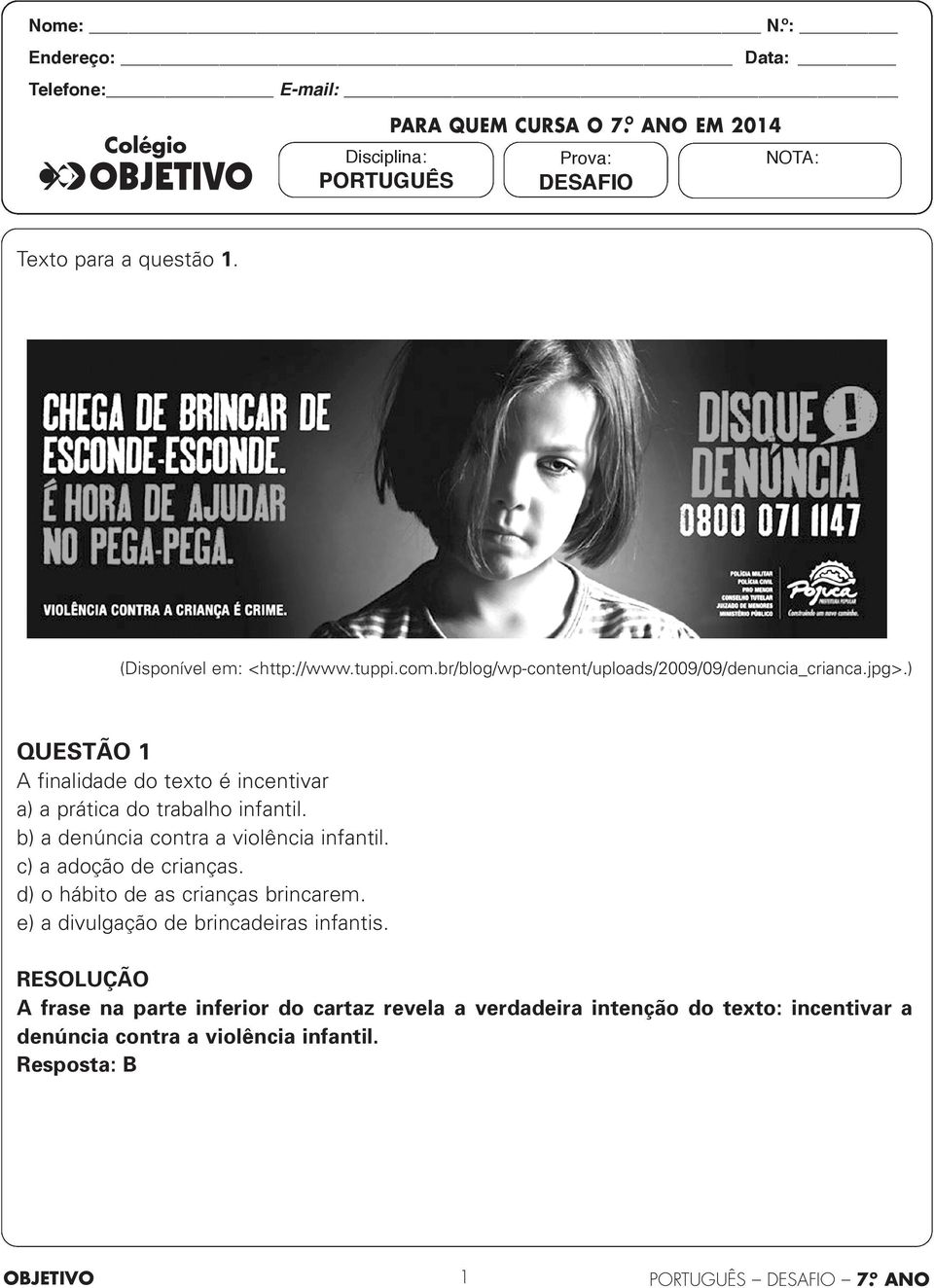 ) QUESTÃO 1 A finalidade do texto é incentivar a) a prática do trabalho infantil. b) a denúncia contra a violência infantil. c) a adoção de crianças.