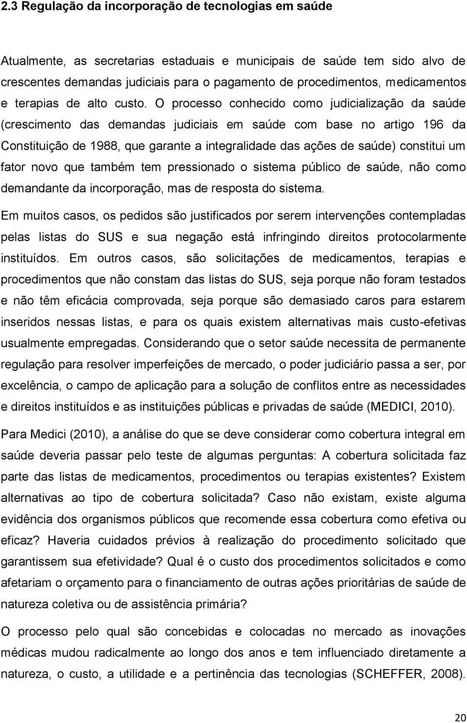 O processo conhecido como judicialização da saúde (crescimento das demandas judiciais em saúde com base no artigo 196 da Constituição de 1988, que garante a integralidade das ações de saúde)