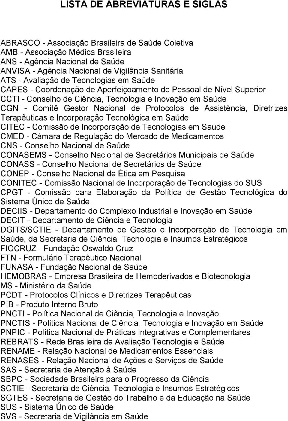 Protocolos de Assistência, Diretrizes Terapêuticas e Incorporação Tecnológica em Saúde CITEC - Comissão de Incorporação de Tecnologias em Saúde CMED - Câmara de Regulação do Mercado de Medicamentos