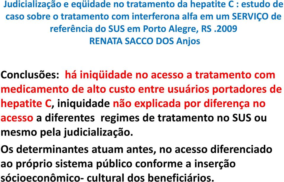 2009 RENATA SACCO DOS Anjos Conclusões: há iniqüidade no acesso a tratamento com medicamento de alto custo entre usuários portadores de hepatite
