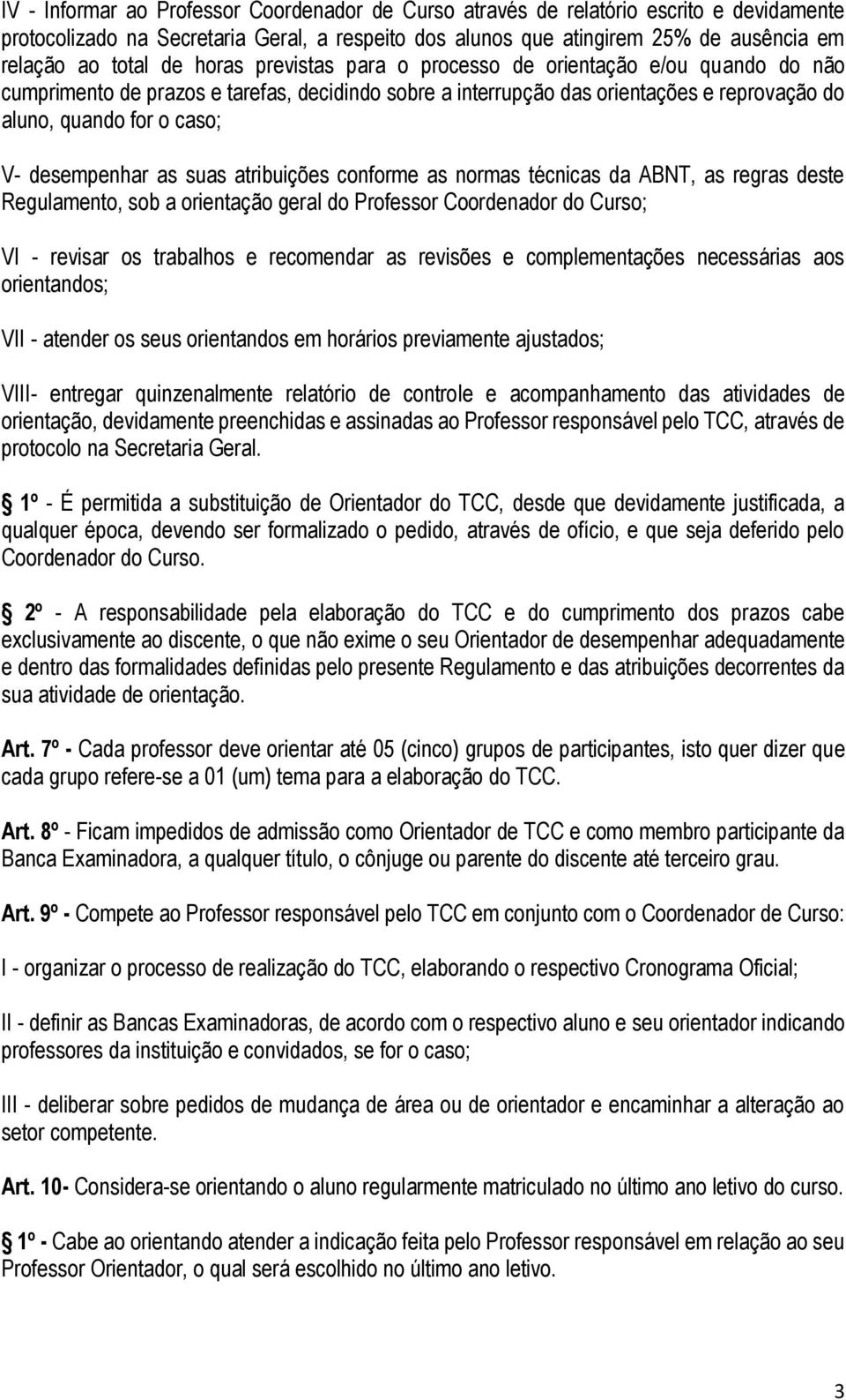 desempenhar as suas atribuições conforme as normas técnicas da ABNT, as regras deste Regulamento, sob a orientação geral do Professor Coordenador do Curso; VI - revisar os trabalhos e recomendar as