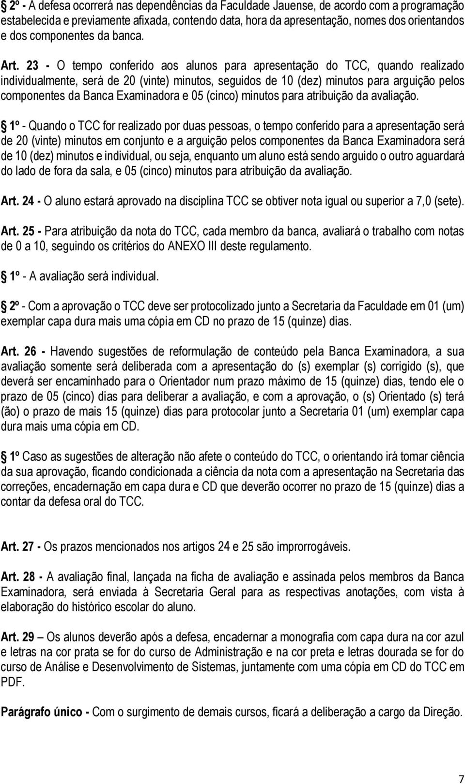 23 - O tempo conferido aos alunos para apresentação do TCC, quando realizado individualmente, será de 20 (vinte) minutos, seguidos de 10 (dez) minutos para arguição pelos componentes da Banca