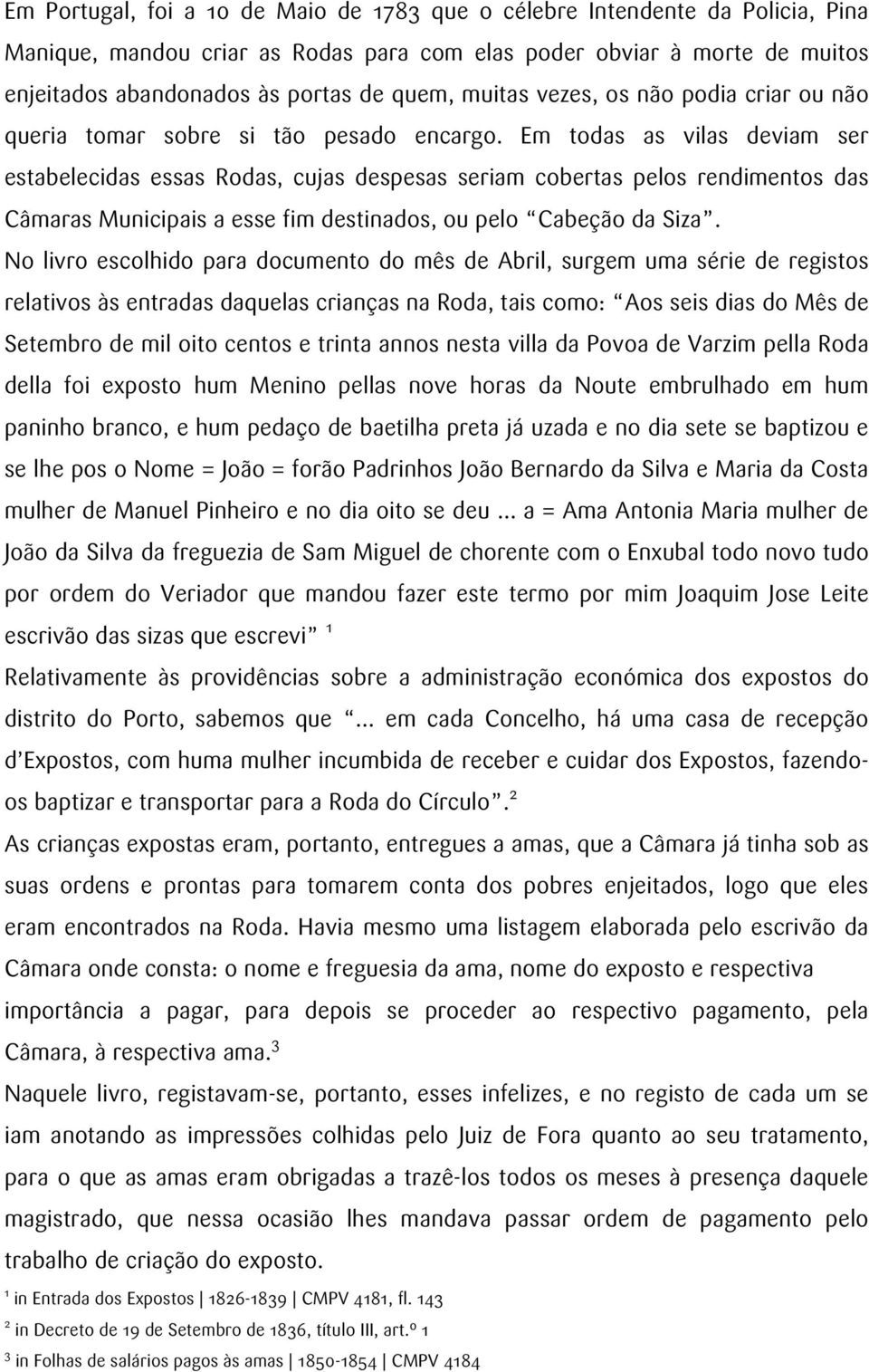 Em todas as vilas deviam ser estabelecidas essas Rodas, cujas despesas seriam cobertas pelos rendimentos das Câmaras Municipais a esse fim destinados, ou pelo Cabeção da Siza.