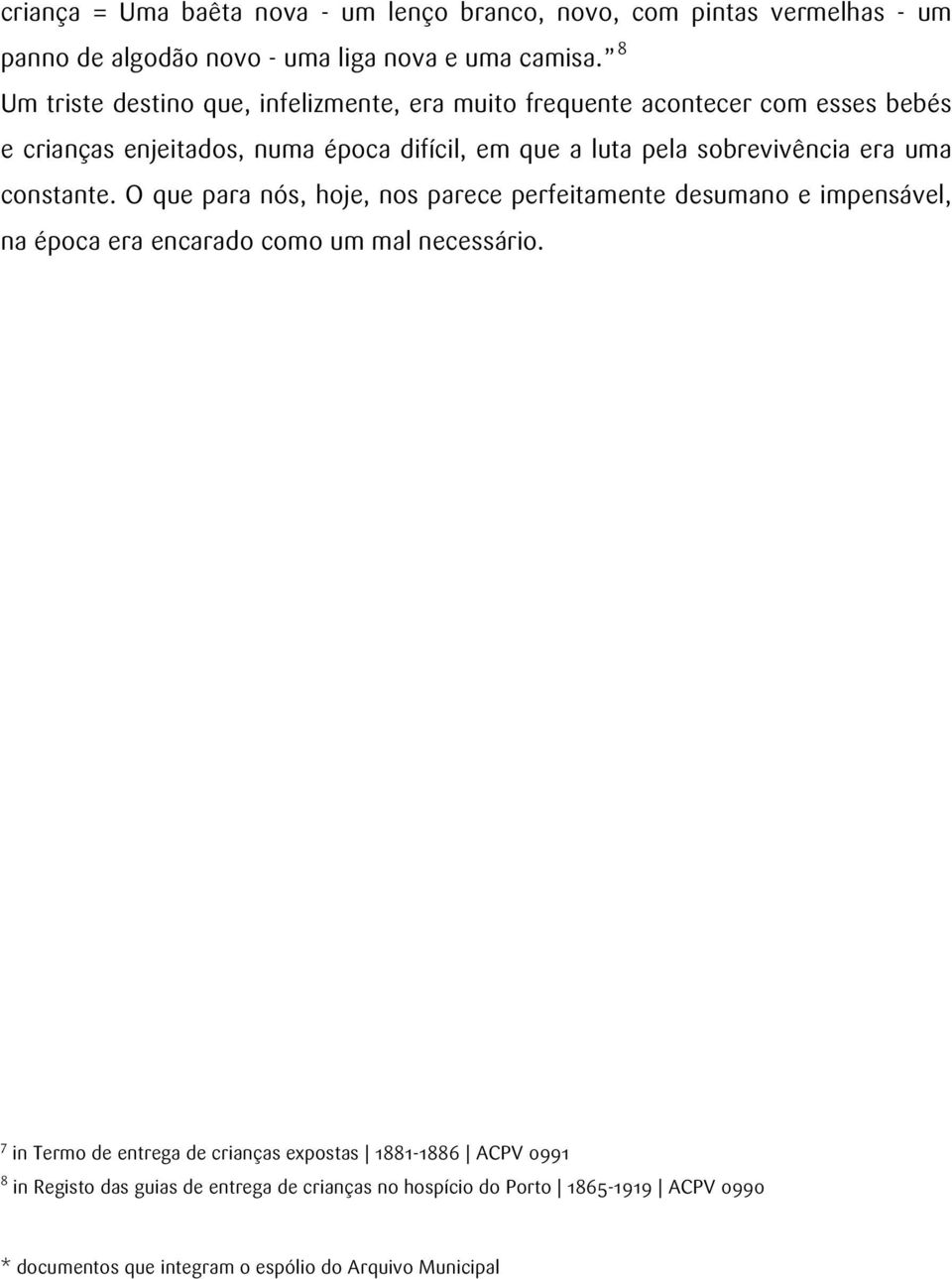 sobrevivência era uma constante. O que para nós, hoje, nos parece perfeitamente desumano e impensável, na época era encarado como um mal necessário.