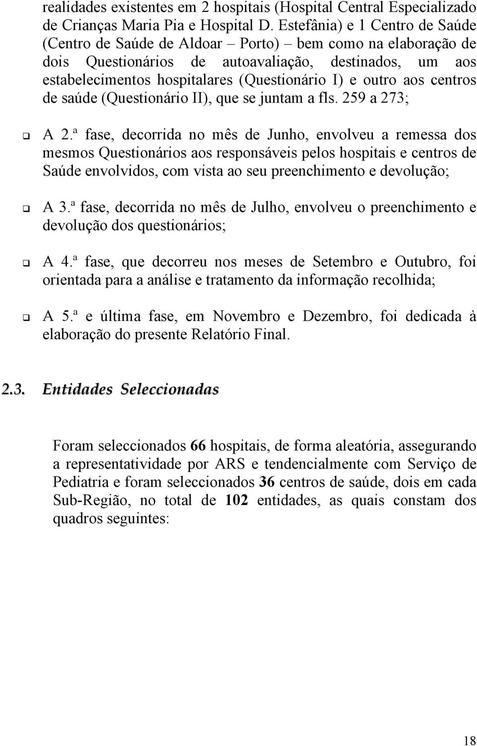 outro aos centros de saúde (Questionário II), que se juntam a fls. 259 a 273; A 2.