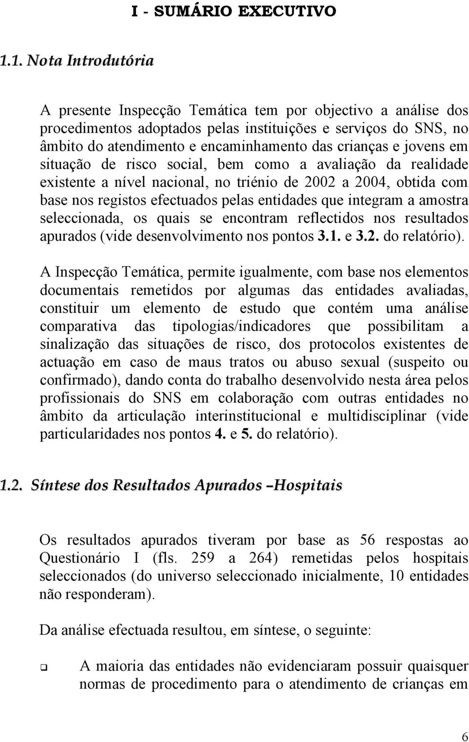 e jovens em situação de risco social, bem como a avaliação da realidade existente a nível nacional, no triénio de 2002 a 2004, obtida com base nos registos efectuados pelas entidades que integram a